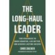 The Long-Haul Leader: Ten Strategies to Work Smarter, Live Better, and Achieve Lasting Success