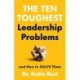 The Ten Toughest Leadership Problems: And How to Solve Them