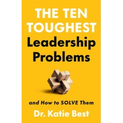 The Ten Toughest Leadership Problems: And How to Solve Them