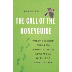 The Call of the Honeyguide: What Science Tells Us about How to Live Well with the Rest of Life