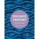 New Ways with Crochet: 50 Innovative Crochet Stitch Patterns and Projects