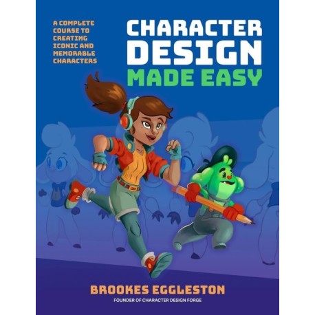 Character Design Made Easy: A Complete Course to Creating Iconic and Memorable Characters