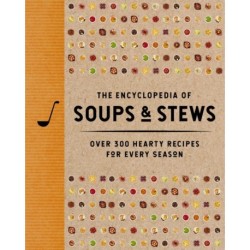 The Encyclopedia of Soups and   Stews: Over 300 Hearty Recipes for Every Season