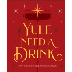 Yule Need a Drink: 100+ Cocktails to Keep Your Season Bright