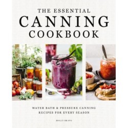 The Essential Canning Cookbook: Water Bath and   Pressure Canning Recipes for Every Season