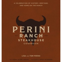 The Perini Ranch Steakhouse Cookbook: A Celebration of History, Heritage, and Home on the Ranch
