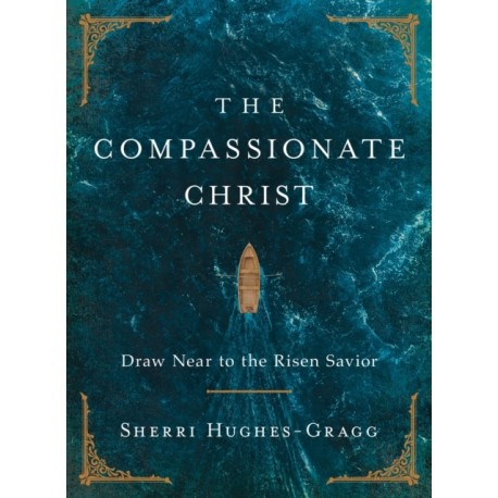 The Compassionate Christ: Draw Near to the Risen Savior (A 31-Day Devotional Retelling of Stories from the Life of Jesus)