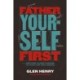 Father Yourself First: Everything You Need to Become the Father Your Family Deserves