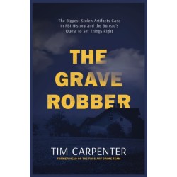 The Grave Robber: The Biggest Stolen Artifacts Case in FBI History and the Bureau’s Quest to Set Things Right