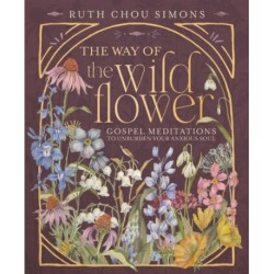 The Way of the Wildflower: Gospel Meditations to Unburden Your Anxious Soul – The Perfect Christian Devotional Christmas Gift for Women