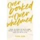 Overbooked and Overwhelmed: How to Keep Up with God When You’re Just Trying to Keep Up with Life