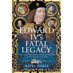Edward IV’s Fatal Legacy: The Restoration and Ruin of the Courtenays 1479-1558