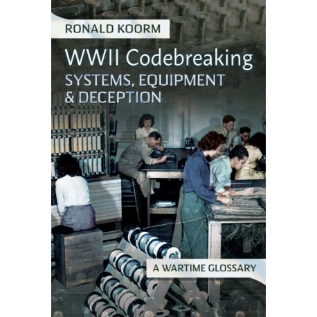 WW2 Codebreaking Systems, Equipment and Deception: A Wartime Glossary