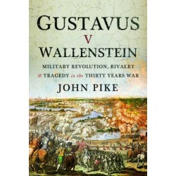 Gustavus v Wallenstein: Military Revolution, Rivalry and Tragedy in the Thirty Years War