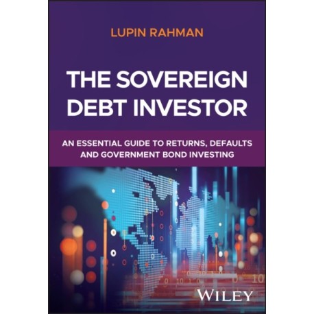 The Sovereign Debt Investor: An Essential Guide to Returns, Defaults, and Government Bond Investing