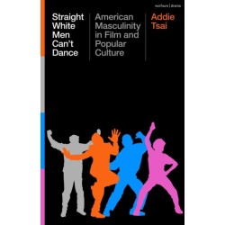 Straight White Men Can’t Dance: American Masculinity in Film and Popular Culture