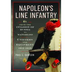 Napoleon’s Line Infantry – From the Invasion of Russia to Waterloo: Uniforms and Equipment