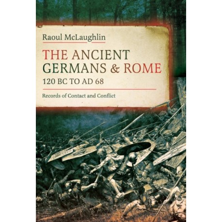 The Ancient Germans and Rome, 120 BC to AD68: Records of Contact and Conflict