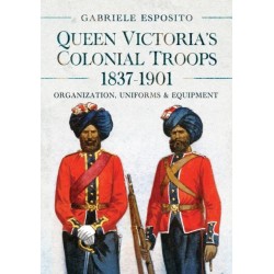 Queen Victoria's Colonial Troops, 1837-1901: Organization, Uniforms and Equipment