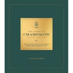 The Story of Champagne Luxury Edition: The Ultimate Guide to the World's Most Famous Sparkling Wine