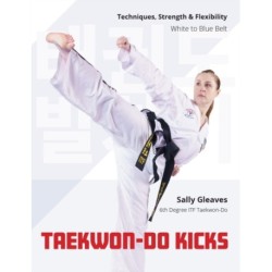 Taekwon-Do Kicks - Volume 1: Techniques, Strength, and Flexibility. White to Blue Belt