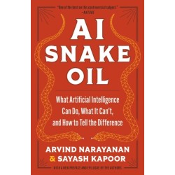 AI Snake Oil: What Artificial Intelligence Can Do, What It Can’t, and How to Tell the Difference