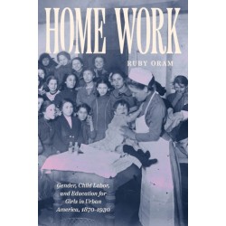 Home Work: Gender, Child Labor, and Education for Girls in Urban America, 1870–1930