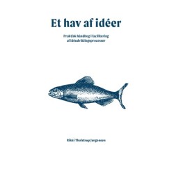 Et hav af idéer: praktisk håndbog i facilitering af idéudviklingsprocesser