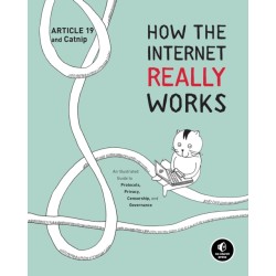How the Internet Really Works: An Illustrated Guide to Protocols, Privacy, Censorship, and Governance