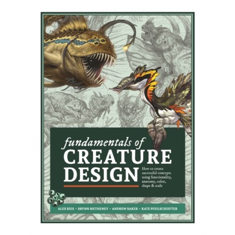 Fundamentals of Creature Design: How to Create Successful Concepts Using Functionality, Anatomy, Color, Shape & Scale