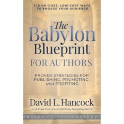 The Babylon Blueprint for Authors: Proven Strategies for Publishing, Promoting, and Profiting - 100 No-Cost, Low-Cost Ways to Engage Your Audience