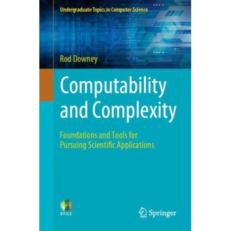 Computability and Complexity: Foundations and Tools for Pursuing Scientific Applications