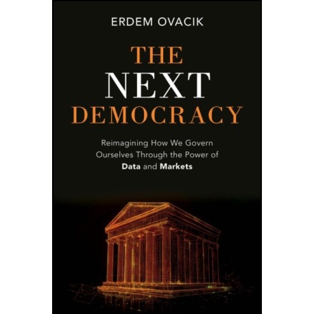 The Next Democracy: Reimagining How We Govern Ourselves Through the Power of Data and Markets