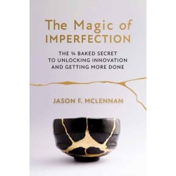 The Magic of Imperfection: The ¾ Baked Secret to Unlocking Innovation and Getting More Done