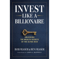 Invest Like A Billionaire: Unlocking The Wealth Secrets Of The Ultra-Rich