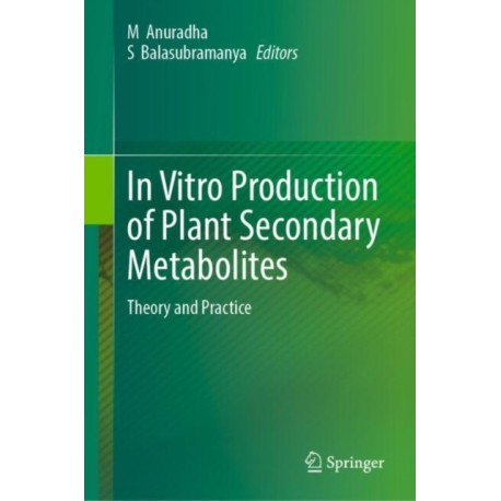 In Vitro Production of Plant Secondary Metabolites: Theory and Practice