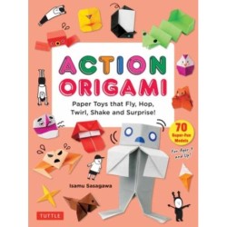 Action Origami: Paper Toys that Fly, Hop, Twirl, Shake and Surprise!