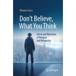 Don't Believe, What You Think: Sense and Nonsense of Religion and Religiosity