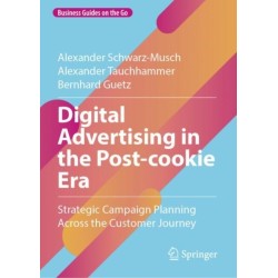 Digital Advertising in the Post-cookie Era: Strategic Campaign Planning Across the Customer Journey