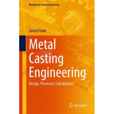 Metal Casting Engineering: Design, Processes, Calculations