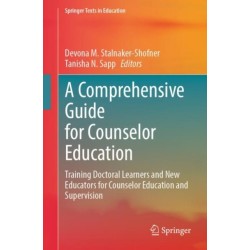A Comprehensive Guide for Counselor Education: Training Doctoral Learners and New Educators for Counselor Education and Supervision