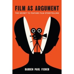 Film As Argument: The Secret to Feature Film Storytelling