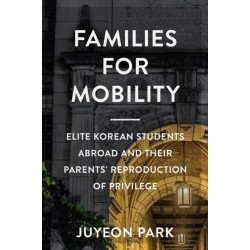 Families for Mobility: Elite Korean Students Abroad and Their Parents' Reproduction of Privilege