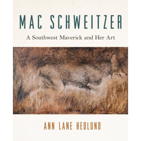 Mac Schweitzer: A Southwest Maverick and Her Art