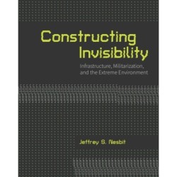 Constructing Invisibility: Infrastructure, Militarization, and the Extreme Environment