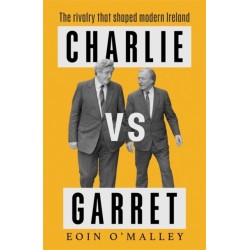 Charlie Vs Garret: The rivalry that shaped modern Ireland SHORTLISTED FOR THE IRISH BOOK AWARDS