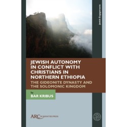Jewish Autonomy in Conflict with Christians in Northern Ethiopia: The Gideonite Dynasty and the Solomonic Kingdom