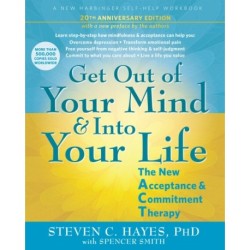 Get Out of Your Mind and Into Your Life: The New Acceptance and Commitment Therapy