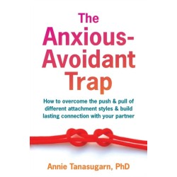 The Anxious-Avoidant Trap: How to Overcome the Push and Pull of Different Attachment Styles and Build Lasting Connection with Your Partner