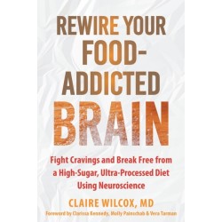Rewire Your Food-Addicted Brain: Fight Cravings and Break Free from a High-Sugar, Ultra-Processed Diet Using Neuroscience